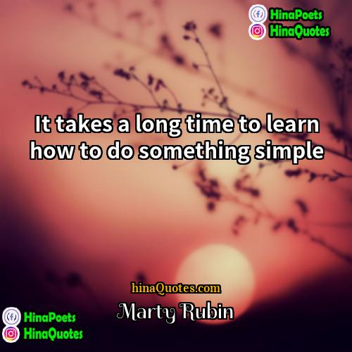 Marty Rubin Quotes | It takes a long time to learn